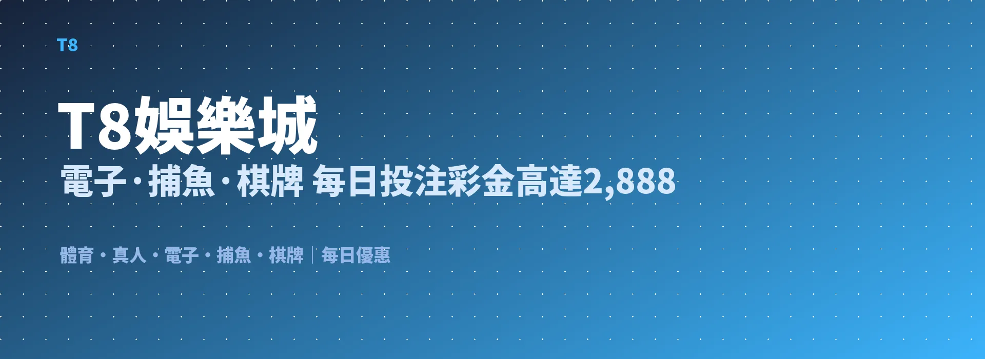 T8娛樂城 電子·捕魚·棋牌 每日投注彩金高達2,888