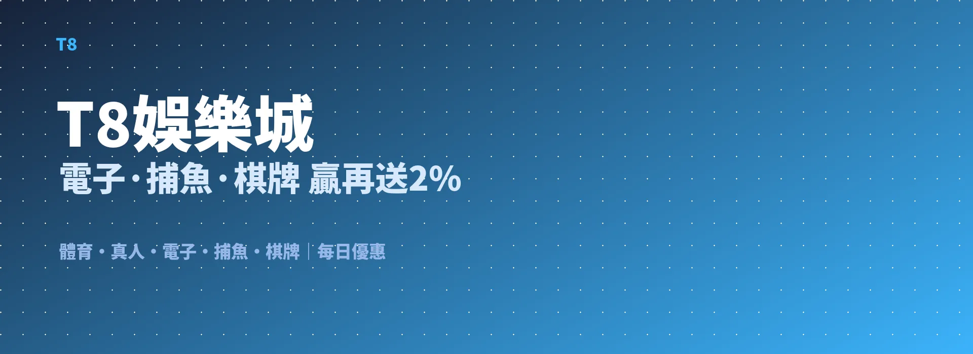 T8娛樂城 電子·捕魚·棋牌 贏再送2%